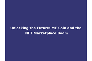 Unlocking the Future: ME Coin and the NFT Marketplace Boom