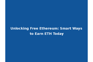 Unlocking Free Ethereum: Smart Ways to Earn ETH Today