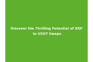 Discover the Thrilling Potential of XRP to USDT Swaps