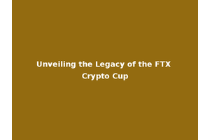 Unveiling the Legacy of the FTX Crypto Cup
