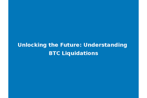 Unlocking the Future: Understanding BTC Liquidations