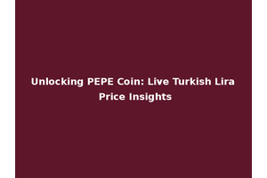 Unlocking PEPE Coin: Live Turkish Lira Price Insights
