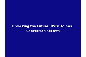 Unlocking the Future: USDT to SAR Conversion Secrets