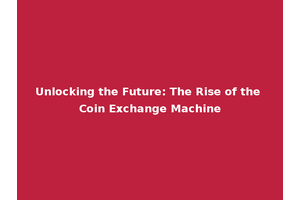 Unlocking the Future: The Rise of the Coin Exchange Machine
