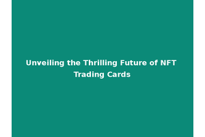 Unveiling the Thrilling Future of NFT Trading Cards