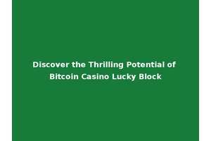 Discover the Thrilling Potential of Bitcoin Casino Lucky Block