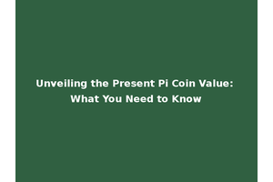 Unveiling the Present Pi Coin Value: What You Need to Know
