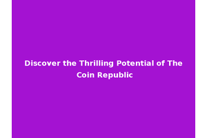 Discover the Thrilling Potential of The Coin Republic
