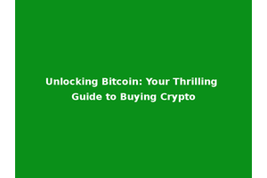 Unlocking Bitcoin: Your Thrilling Guide to Buying Crypto