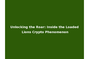 Unlocking the Roar: Inside the Loaded Lions Crypto Phenomenon