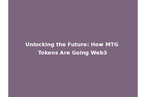 Unlocking the Future: How MTG Tokens Are Going Web3