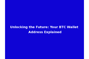 Unlocking the Future: Your BTC Wallet Address Explained