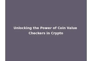 Unlocking the Power of Coin Value Checkers in Crypto