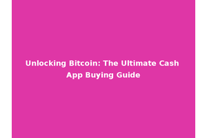 Unlocking Bitcoin: The Ultimate Cash App Buying Guide