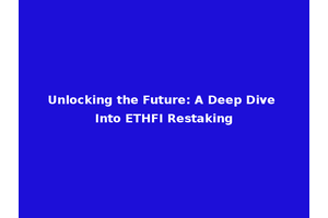 Unlocking the Future: A Deep Dive Into ETHFI Restaking