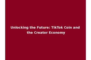 Unlocking the Future: TikTok Coin and the Creator Economy