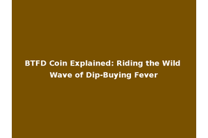 BTFD Coin Explained: Riding the Wild Wave of Dip-Buying Fever