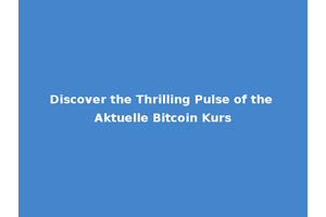 Discover the Thrilling Pulse of the Aktuelle Bitcoin Kurs