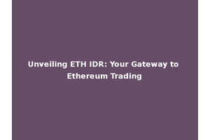Unveiling ETH IDR: Your Gateway to Ethereum Trading