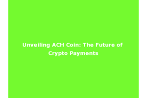 Unveiling ACH Coin: The Future of Crypto Payments