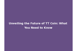 Unveiling the Future of TT Coin: What You Need to Know