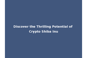 Discover the Thrilling Potential of Crypto Shiba Inu