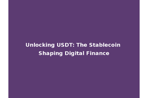 Unlocking USDT: The Stablecoin Shaping Digital Finance