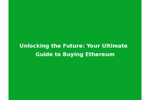 Unlocking the Future: Your Ultimate Guide to Buying Ethereum