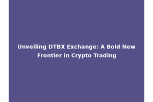 Unveiling DTBX Exchange: A Bold New Frontier in Crypto Trading