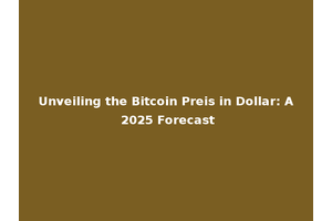 Unveiling the Bitcoin Preis in Dollar: A 2025 Forecast