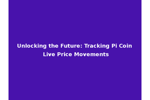 Unlocking the Future: Tracking Pi Coin Live Price Movements