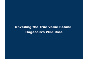 Unveiling the True Value Behind Dogecoin's Wild Ride