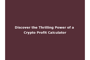 Discover the Thrilling Power of a Crypto Profit Calculator