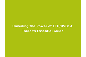 Unveiling the Power of ETH/USD: A Trader's Essential Guide
