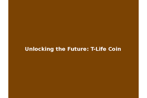 Unlocking the Future: T-Life Coin