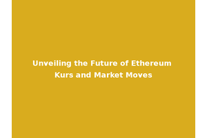 Unveiling the Future of Ethereum Kurs and Market Moves