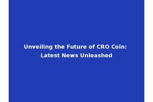 Unveiling the Future of CRO Coin: Latest News Unleashed
