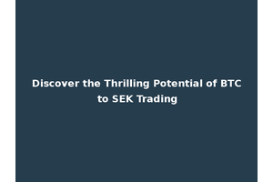 Discover the Thrilling Potential of BTC to SEK Trading