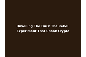 Unveiling The DAO: The Rebel Experiment That Shook Crypto