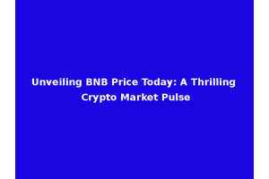 Unveiling BNB Price Today: A Thrilling Crypto Market Pulse