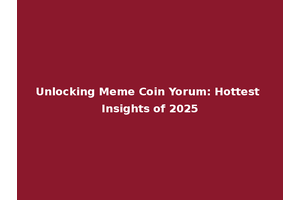 Unlocking Meme Coin Yorum: Hottest Insights of 2025