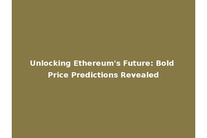 Unlocking Ethereum's Future: Bold Price Predictions Revealed