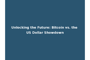 Unlocking the Future: Bitcoin vs. the US Dollar Showdown