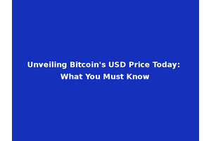Unveiling Bitcoin's USD Price Today: What You Must Know