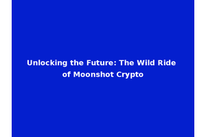 Unlocking the Future: The Wild Ride of Moonshot Crypto