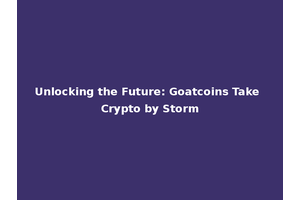 Unlocking the Future: Goatcoins Take Crypto by Storm