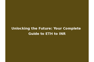 Unlocking the Future: Your Complete Guide to ETH to INR
