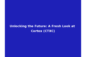 Unlocking the Future: A Fresh Look at Cortex (CTXC)