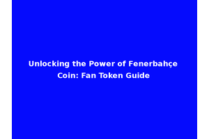 Unlocking the Power of Fenerbahçe Coin: Fan Token Guide