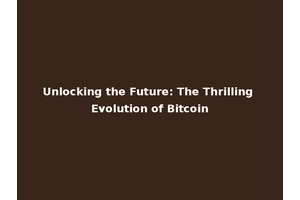 Unlocking the Future: The Thrilling Evolution of Bitcoin